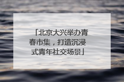 北京大兴举办青春市集，打造沉浸式青年社交场景