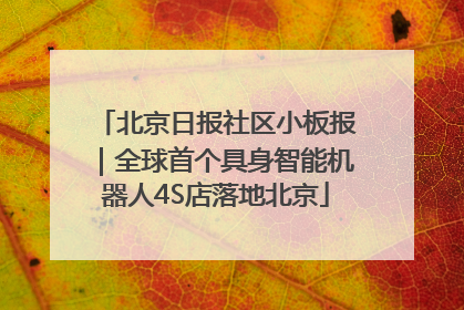 北京日报社区小板报｜全球首个具身智能机器人4S店落地北京