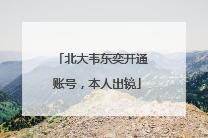 北大韦东奕开通账号，本人出镜