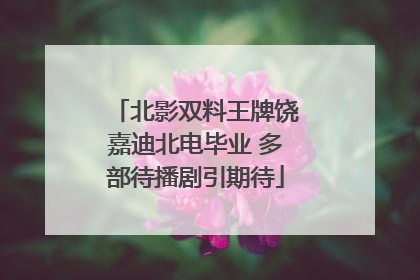 北影双料王牌饶嘉迪北电毕业 多部待播剧引期待