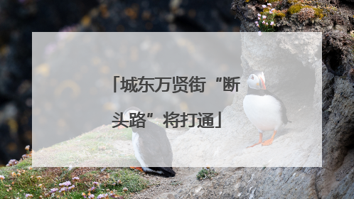 城东万贤街“断头路”将打通