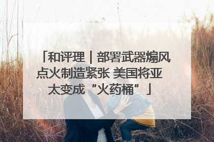 和评理｜部署武器煽风点火制造紧张 美国将亚太变成“火药桶”