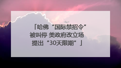 哈佛“国际禁招令”被叫停 美政府改立场提出“30天限期”