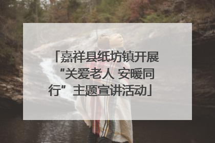 嘉祥县纸坊镇开展“关爱老人 安暖同行”主题宣讲活动