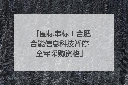 围标串标！合肥合能信息科技暂停全军采购资格
