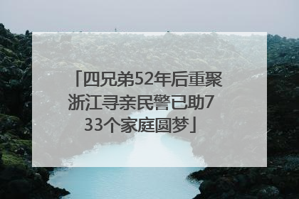 四兄弟52年后重聚 浙江寻亲民警已助733个家庭圆梦