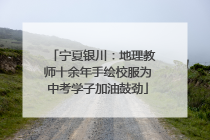 宁夏银川：地理教师十余年手绘校服为中考学子加油鼓劲