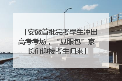 安徽首批完考学生冲出高考考场，“显眼包”家长们迎接考生归来