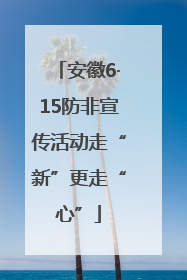 安徽6·15防非宣传活动走“新”更走“心”