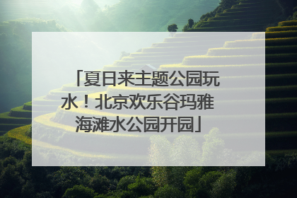 夏日来主题公园玩水！北京欢乐谷玛雅海滩水公园开园