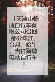 天津市畅捷自行车有限公司召回部分珠江、台邦、哈牛、吉祥狮牌电动自行车