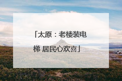 太原：老楼装电梯 居民心欢喜