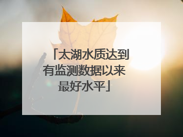 太湖水质达到有监测数据以来最好水平