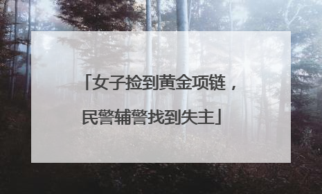 女子捡到黄金项链，民警辅警找到失主