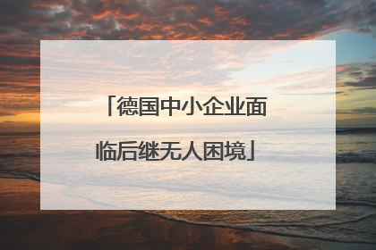 德国中小企业面临后继无人困境