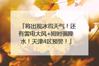将出现冰雹天气！还有雷电大风+短时强降水！天津4区预警！