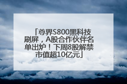 尊界S800黑科技刷屏，A股合作伙伴名单出炉！下周8股解禁市值超10亿元