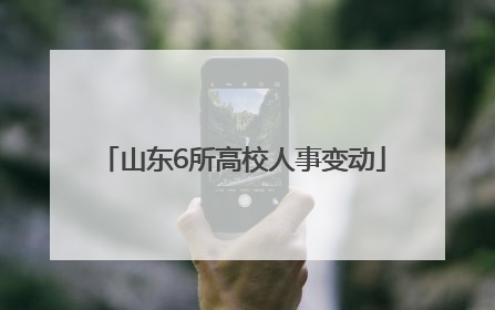 山东6所高校人事变动