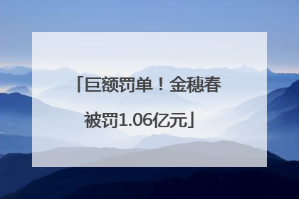 巨额罚单！金穗春被罚1.06亿元