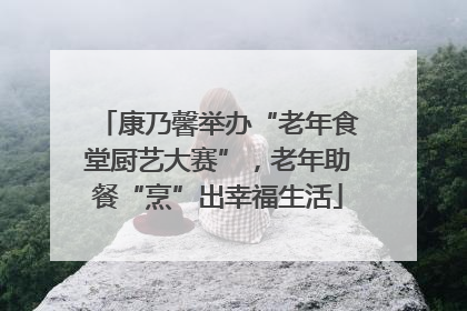 康乃馨举办“老年食堂厨艺大赛”，老年助餐“烹”出幸福生活