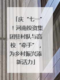 庆“七一”！河南投资集团驻村队与高校“牵手”，为乡村振兴添新活力