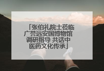 张伯礼院士莅临广誉远安国博物馆调研指导 共话中医药文化传承