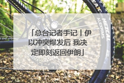 总台记者手记丨伊以冲突爆发后 我决定即刻返回伊朗