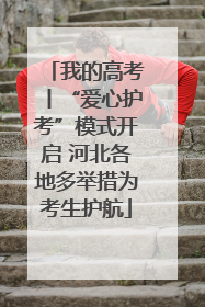 我的高考丨“爱心护考”模式开启 河北各地多举措为考生护航