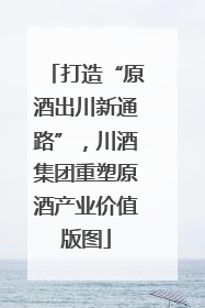 打造“原酒出川新通路”，川酒集团重塑原酒产业价值版图