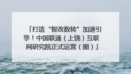 打造“智改数转”加速引擎！中国联通（上饶）互联网研究院正式运营（图）