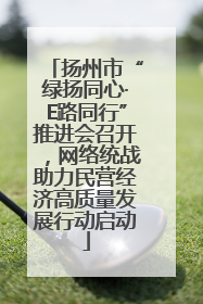 扬州市“绿扬同心·E路同行”推进会召开，网络统战助力民营经济高质量发展行动启动