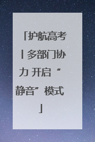 护航高考丨多部门协力 开启“静音”模式
