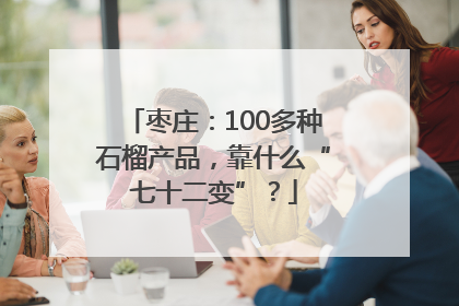枣庄：100多种石榴产品，靠什么“七十二变”？