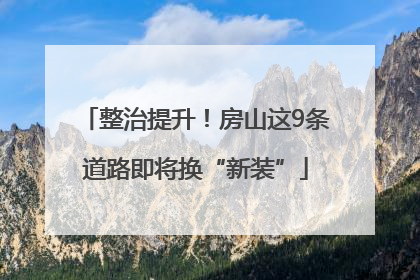 整治提升！房山这9条道路即将换“新装”