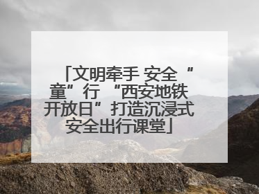 文明牵手 安全“童”行 “西安地铁开放日”打造沉浸式安全出行课堂