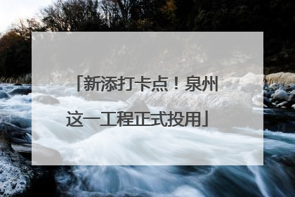 新添打卡点！泉州这一工程正式投用
