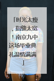 时光太瘦，指缝太宽！南京九中这场毕业典礼温情满满