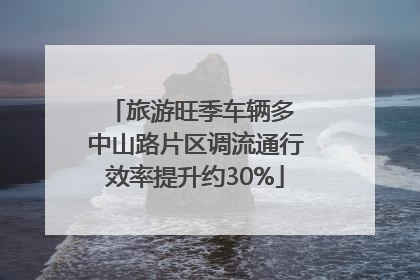旅游旺季车辆多 中山路片区调流通行效率提升约30%