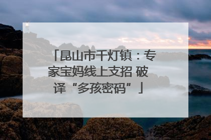 昆山市千灯镇：专家宝妈线上支招 破译“多孩密码”