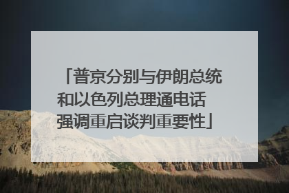 普京分别与伊朗总统和以色列总理通电话 强调重启谈判重要性