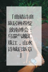 曲靖诗意旅居画卷绽放南博会：乌蒙气魄汇珠江，山水诗城启新章