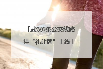 武汉6条公交线路挂“礼让牌”上线