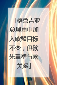 格鲁吉亚总理重申加入欧盟目标不变，但欲先重塑与欧关系