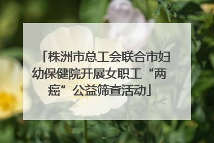 株洲市总工会联合市妇幼保健院开展女职工“两癌”公益筛查活动