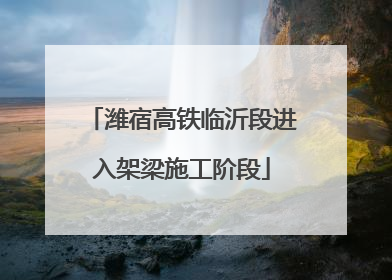 潍宿高铁临沂段进入架梁施工阶段