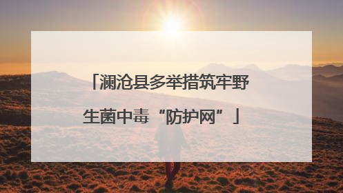 澜沧县多举措筑牢野生菌中毒“防护网”