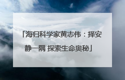 海归科学家黄志伟：择安静一隅 探索生命奥秘