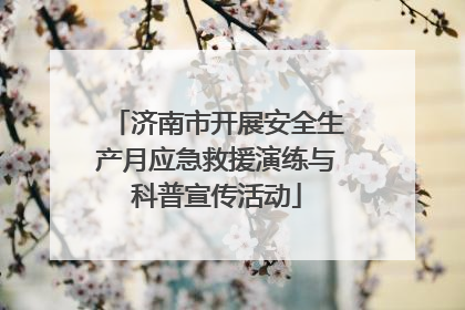 济南市开展安全生产月应急救援演练与科普宣传活动