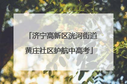济宁高新区洸河街道黄庄社区护航中高考