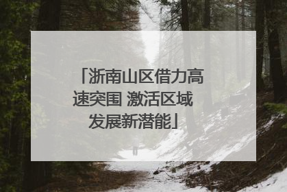 浙南山区借力高速突围 激活区域发展新潜能